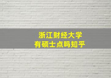 浙江财经大学有硕士点吗知乎