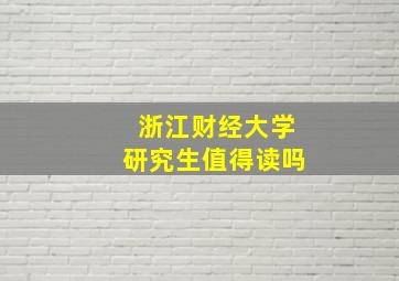 浙江财经大学研究生值得读吗