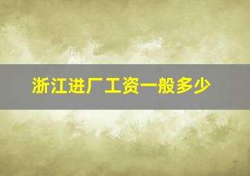 浙江进厂工资一般多少