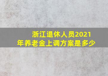 浙江退休人员2021年养老金上调方案是多少