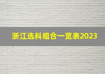 浙江选科组合一览表2023