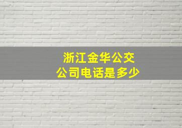 浙江金华公交公司电话是多少