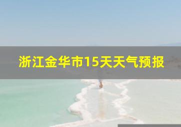 浙江金华市15天天气预报