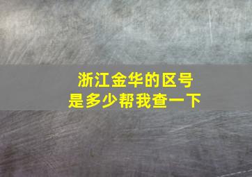 浙江金华的区号是多少帮我查一下