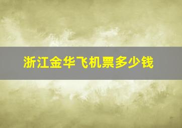 浙江金华飞机票多少钱