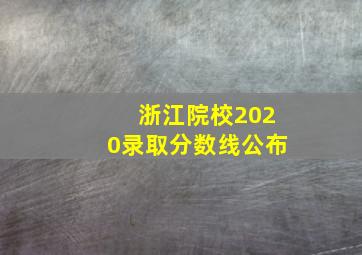 浙江院校2020录取分数线公布