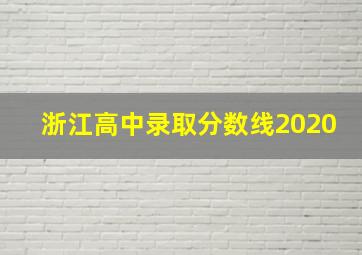 浙江高中录取分数线2020