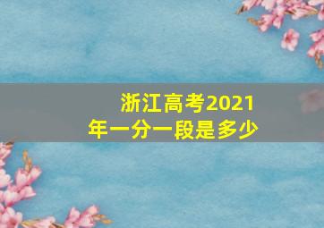 浙江高考2021年一分一段是多少