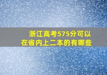 浙江高考575分可以在省内上二本的有哪些