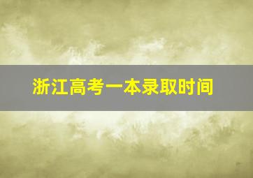 浙江高考一本录取时间