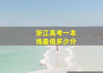 浙江高考一本线最低多少分