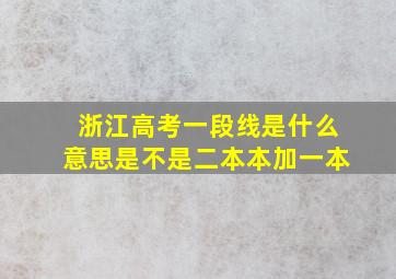 浙江高考一段线是什么意思是不是二本本加一本