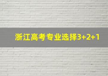 浙江高考专业选择3+2+1