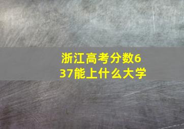 浙江高考分数637能上什么大学