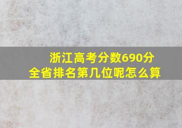 浙江高考分数690分全省排名第几位呢怎么算