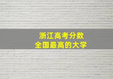 浙江高考分数全国最高的大学