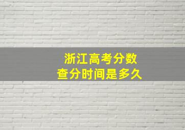 浙江高考分数查分时间是多久