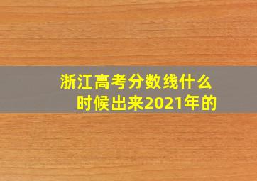 浙江高考分数线什么时候出来2021年的