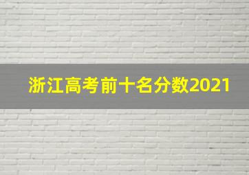 浙江高考前十名分数2021