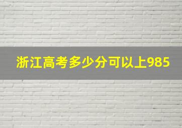 浙江高考多少分可以上985