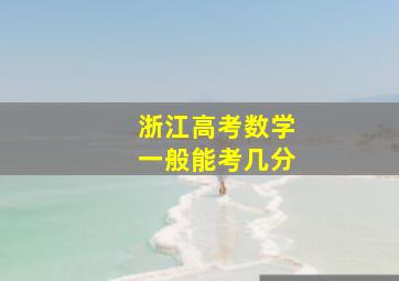 浙江高考数学一般能考几分