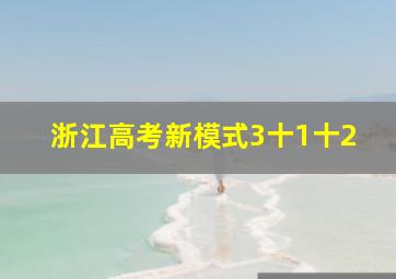 浙江高考新模式3十1十2