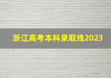 浙江高考本科录取线2023