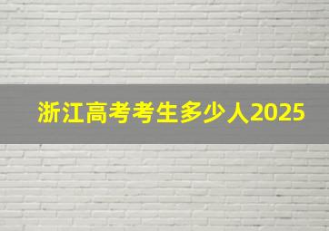 浙江高考考生多少人2025