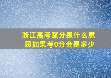 浙江高考赋分是什么意思如果考0分会是多少