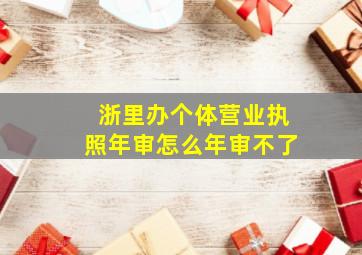 浙里办个体营业执照年审怎么年审不了