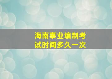 海南事业编制考试时间多久一次