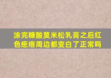 涂完糠酸莫米松乳膏之后红色疙瘩周边都变白了正常吗