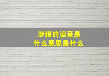 涉猎的读音是什么意思是什么