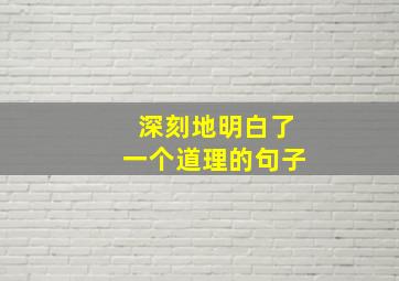 深刻地明白了一个道理的句子