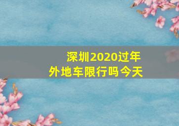 深圳2020过年外地车限行吗今天