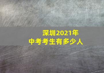 深圳2021年中考考生有多少人