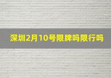 深圳2月10号限牌吗限行吗