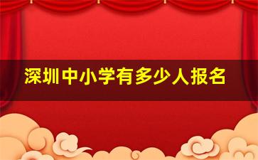 深圳中小学有多少人报名