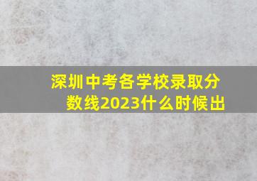 深圳中考各学校录取分数线2023什么时候出