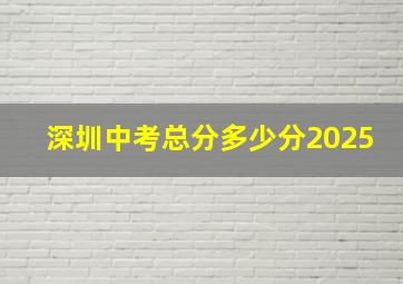 深圳中考总分多少分2025