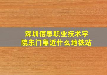 深圳信息职业技术学院东门靠近什么地铁站