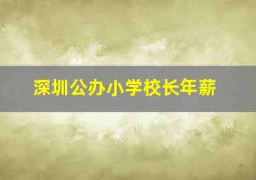 深圳公办小学校长年薪