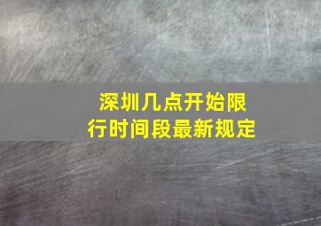 深圳几点开始限行时间段最新规定