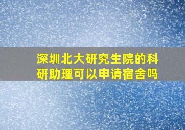 深圳北大研究生院的科研助理可以申请宿舍吗