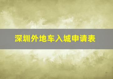 深圳外地车入城申请表