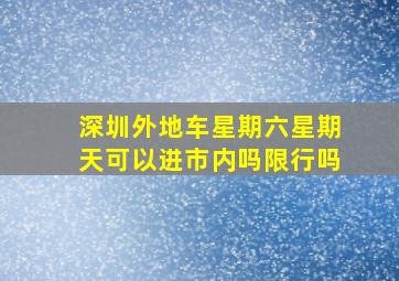 深圳外地车星期六星期天可以进市内吗限行吗