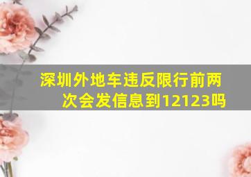 深圳外地车违反限行前两次会发信息到12123吗