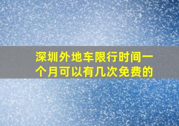 深圳外地车限行时间一个月可以有几次免费的