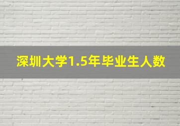 深圳大学1.5年毕业生人数