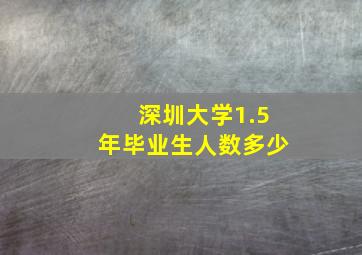 深圳大学1.5年毕业生人数多少